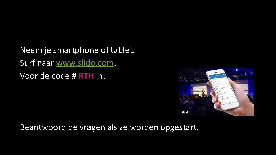 Neem je smartphone of tablet. Surf naar www. slido. com. Voor de code #