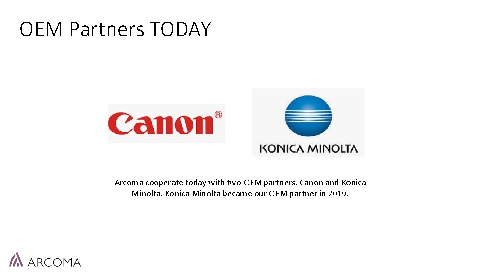 OEM Partners TODAY Arcoma cooperate today with two OEM partners. Canon and Konica Minolta