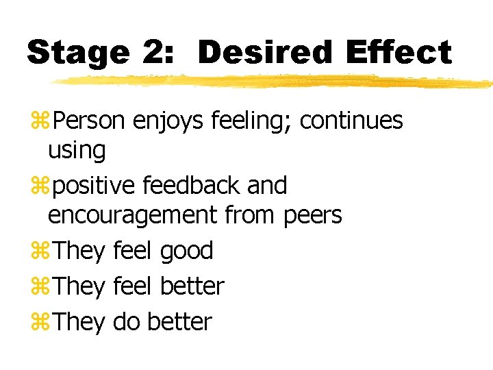 Stage 2: Desired Effect z. Person enjoys feeling; continues using zpositive feedback and encouragement