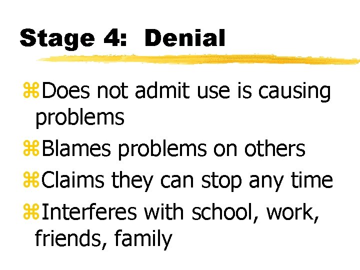 Stage 4: Denial z. Does not admit use is causing problems z. Blames problems