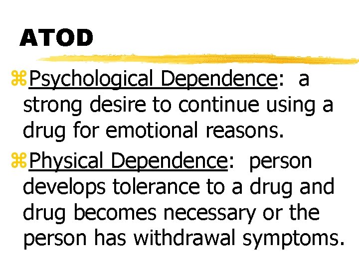 ATOD z. Psychological Dependence: a strong desire to continue using a drug for emotional