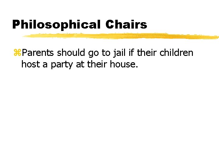 Philosophical Chairs z. Parents should go to jail if their children host a party