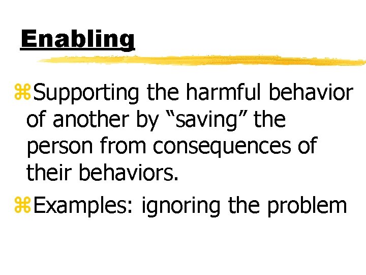 Enabling z. Supporting the harmful behavior of another by “saving” the person from consequences