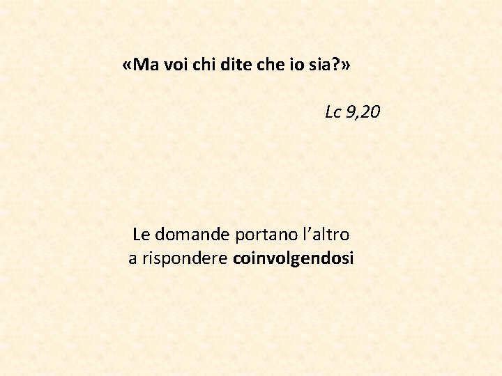  «Ma voi chi dite che io sia? » Lc 9, 20 Le domande