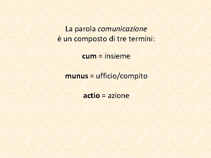 La parola comunicazione è un composto di tre termini: cum = insieme munus =