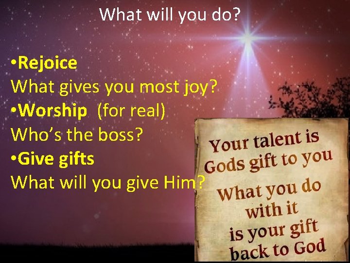 What will you do? • Rejoice What gives you most joy? • Worship (for