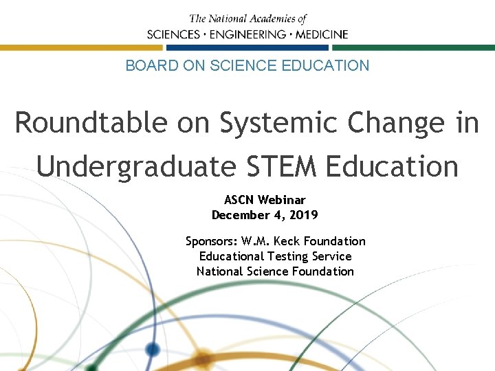 BOARD ON SCIENCE EDUCATION Roundtable on Systemic Change in Undergraduate STEM Education ASCN Webinar