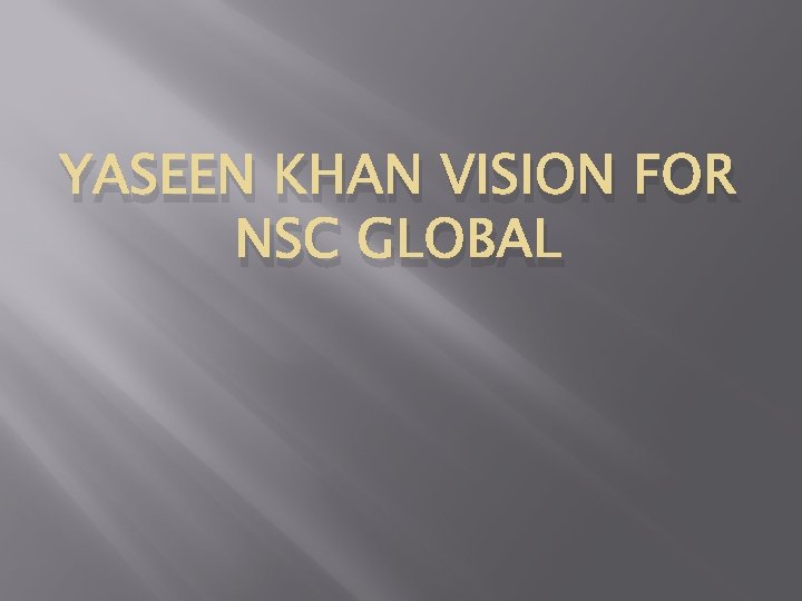 YASEEN KHAN VISION FOR NSC GLOBAL 