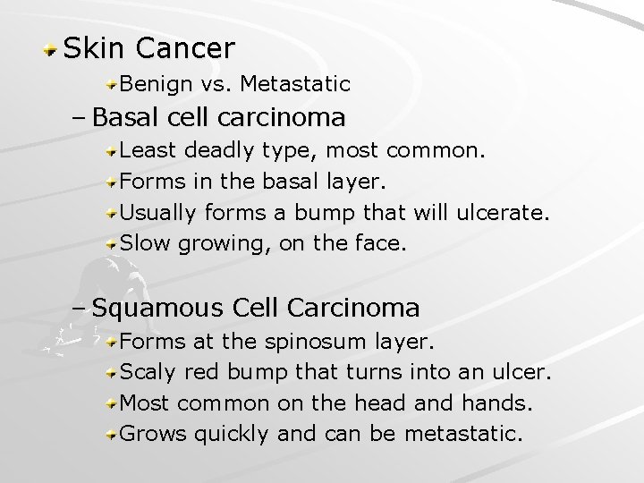 Skin Cancer Benign vs. Metastatic – Basal cell carcinoma Least deadly type, most common.