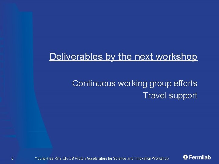 Deliverables by the next workshop Continuous working group efforts Travel support 5 Young-Kee Kim,