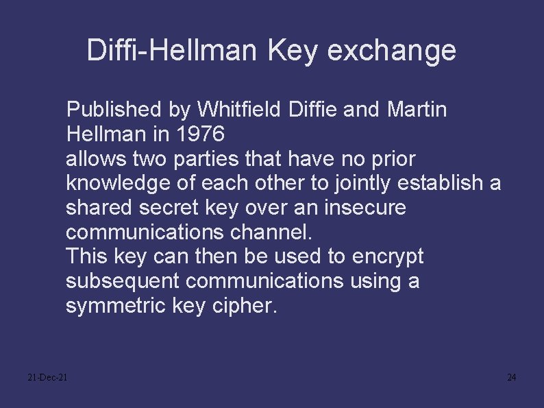 Diffi-Hellman Key exchange Published by Whitfield Diffie and Martin Hellman in 1976 allows two