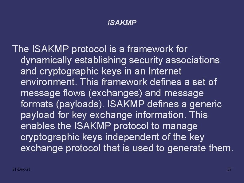 ISAKMP The ISAKMP protocol is a framework for dynamically establishing security associations and cryptographic