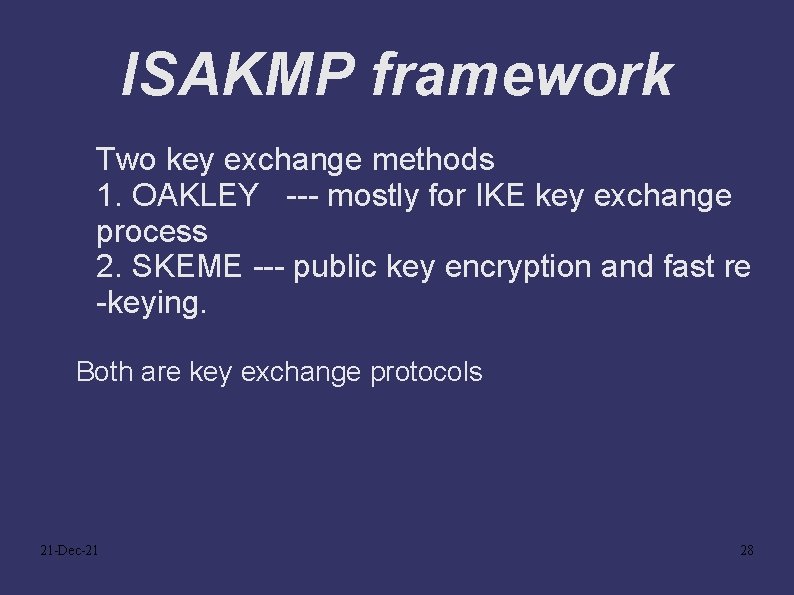 ISAKMP framework Two key exchange methods 1. OAKLEY --- mostly for IKE key exchange