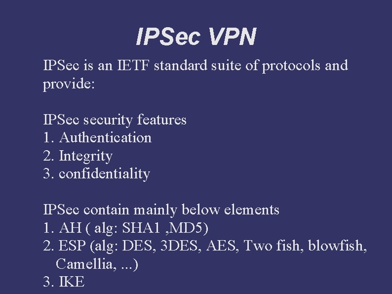 IPSec VPN IPSec is an IETF standard suite of protocols and provide: IPSec security