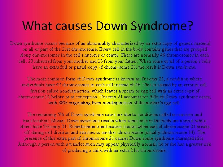 What causes Down Syndrome? Down syndrome occurs because of an abnormality characterized by an