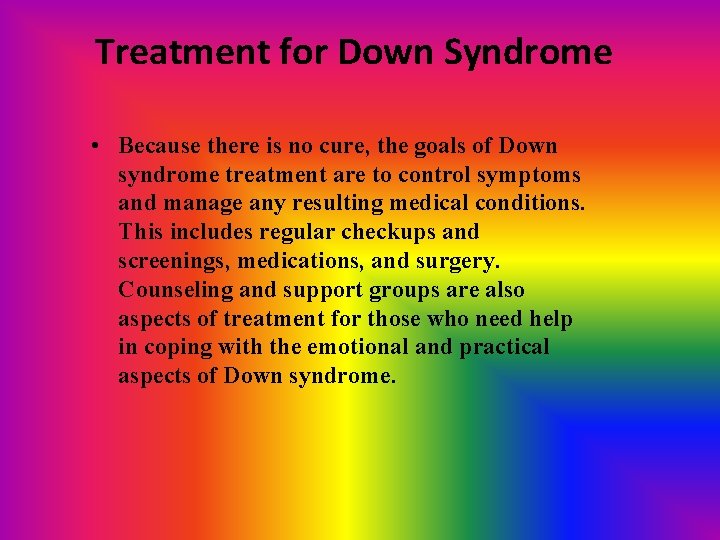 Treatment for Down Syndrome • Because there is no cure, the goals of Down