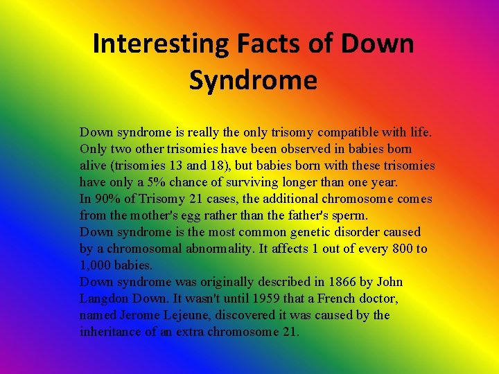 Interesting Facts of Down Syndrome Down syndrome is really the only trisomy compatible with