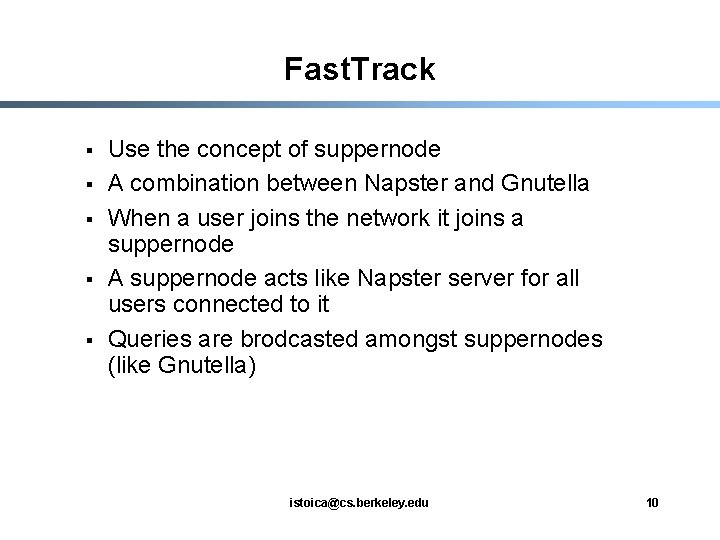 Fast. Track § § § Use the concept of suppernode A combination between Napster