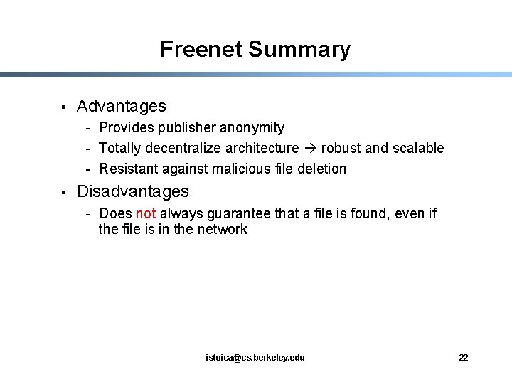 Freenet Summary § Advantages - Provides publisher anonymity - Totally decentralize architecture robust and