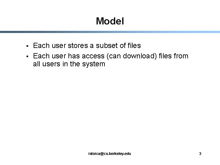 Model § § Each user stores a subset of files Each user has access