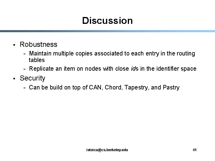 Discussion § Robustness - Maintain multiple copies associated to each entry in the routing