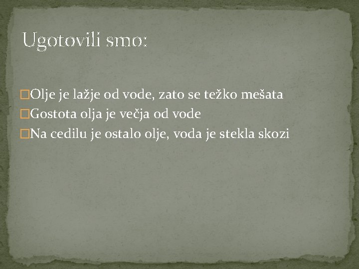 Ugotovili smo: �Olje je lažje od vode, zato se težko mešata �Gostota olja je