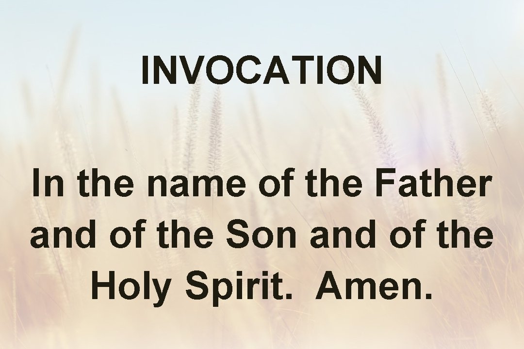 INVOCATION In the name of the Father and of the Son and of the