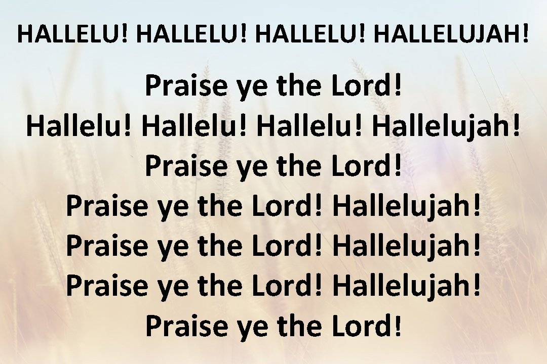 HALLELU! HALLELUJAH! Praise ye the Lord! Hallelu! Hallelujah! Praise ye the Lord! Hallelujah! Praise
