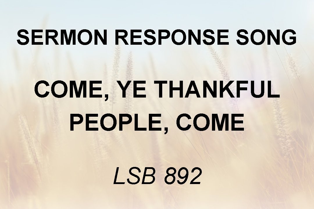 SERMON RESPONSE SONG COME, YE THANKFUL PEOPLE, COME LSB 892 