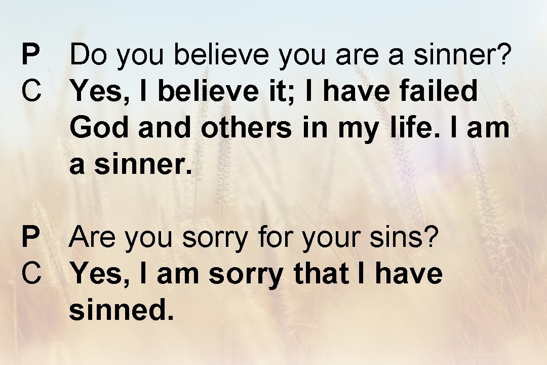 P Do you believe you are a sinner? C Yes, I believe it; I