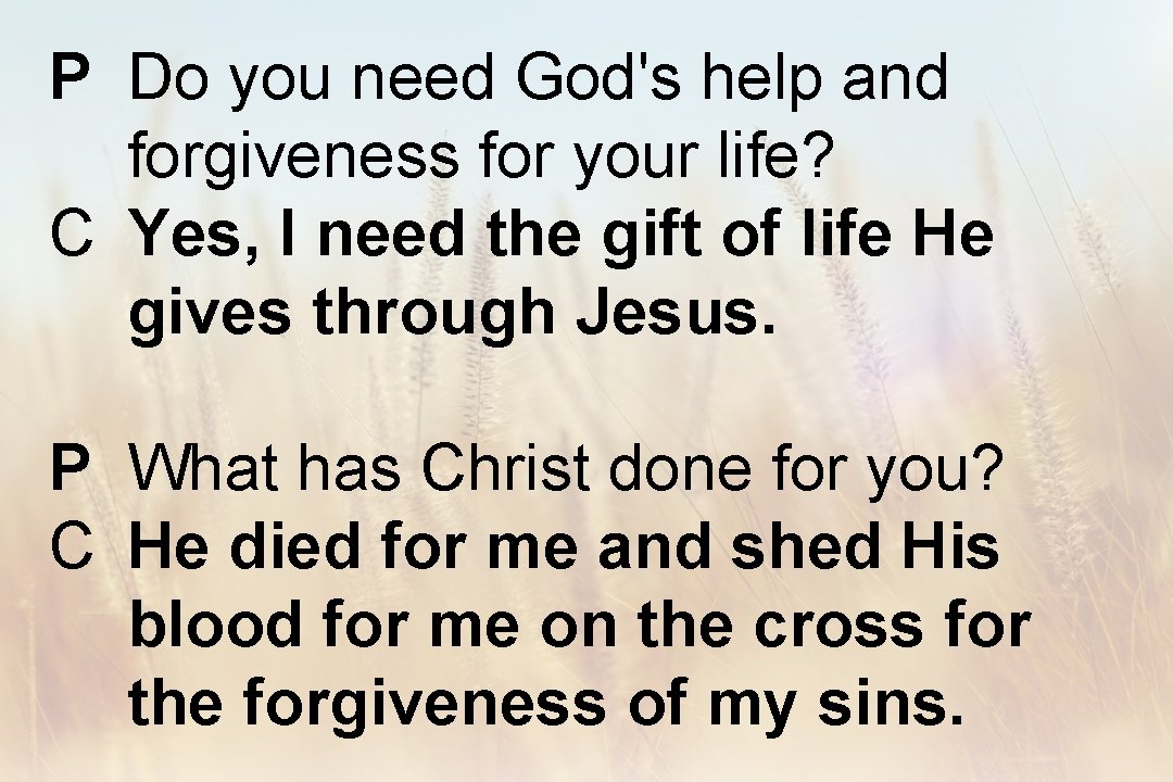 P Do you need God's help and forgiveness for your life? C Yes, I