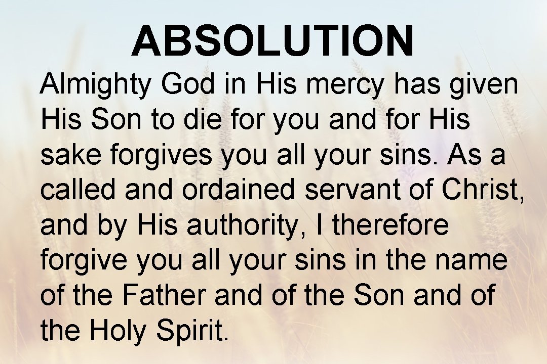 ABSOLUTION Almighty God in His mercy has given His Son to die for you