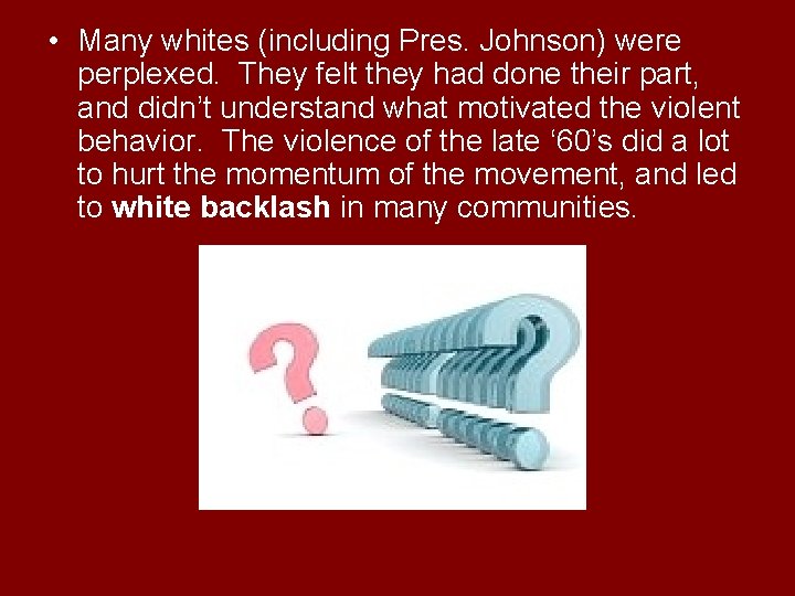  • Many whites (including Pres. Johnson) were perplexed. They felt they had done