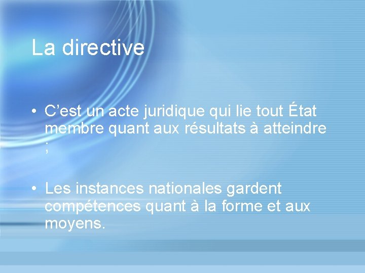 La directive • C’est un acte juridique qui lie tout État membre quant aux La directive • C’est un acte juridique qui lie tout État membre quant aux