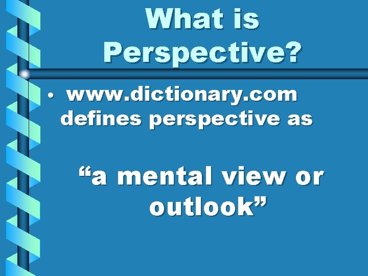 What is Perspective? • www. dictionary. com defines perspective as “a mental view or