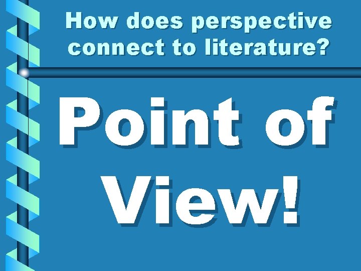 How does perspective connect to literature? Point of View! 