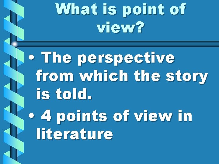 What is point of view? • The perspective from which the story is told.