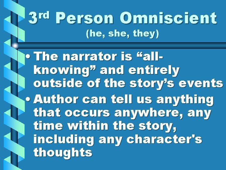 rd 3 Person Omniscient (he, she, they) • The narrator is “allknowing” and entirely