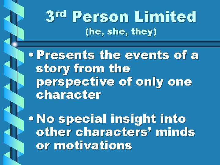3 rd Person Limited (he, she, they) • Presents the events of a story