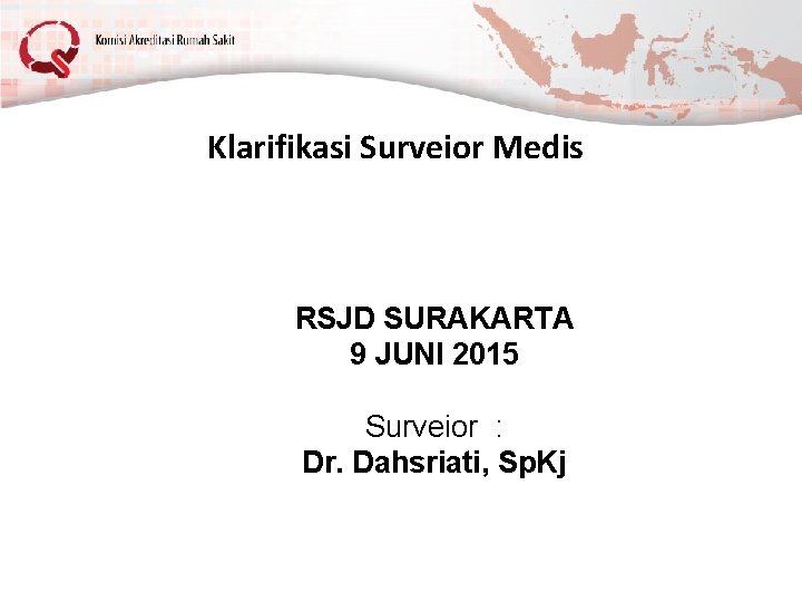 Klarifikasi Surveior Medis RSJD SURAKARTA 9 JUNI 2015 Surveior : Dr. Dahsriati, Sp. Kj