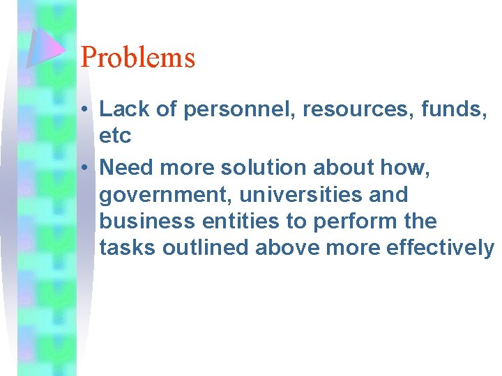 Problems • Lack of personnel, resources, funds, etc • Need more solution about how,