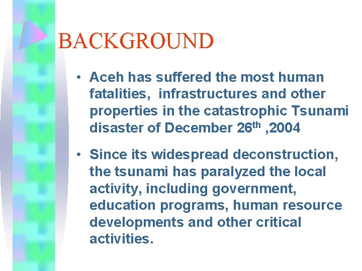 BACKGROUND • Aceh has suffered the most human fatalities, infrastructures and other properties in