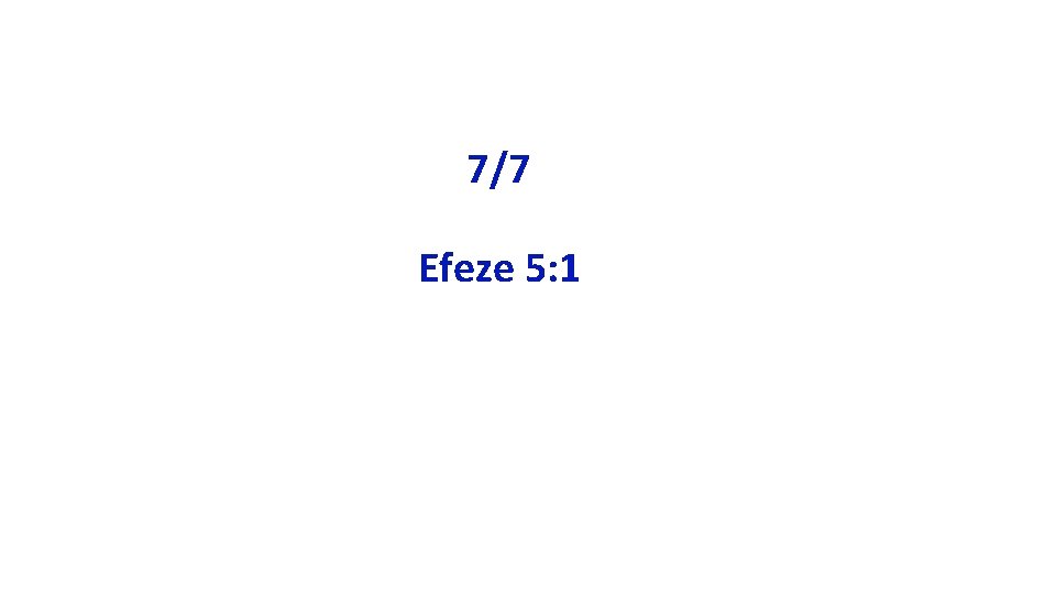 7/7 Efeze 5: 1 