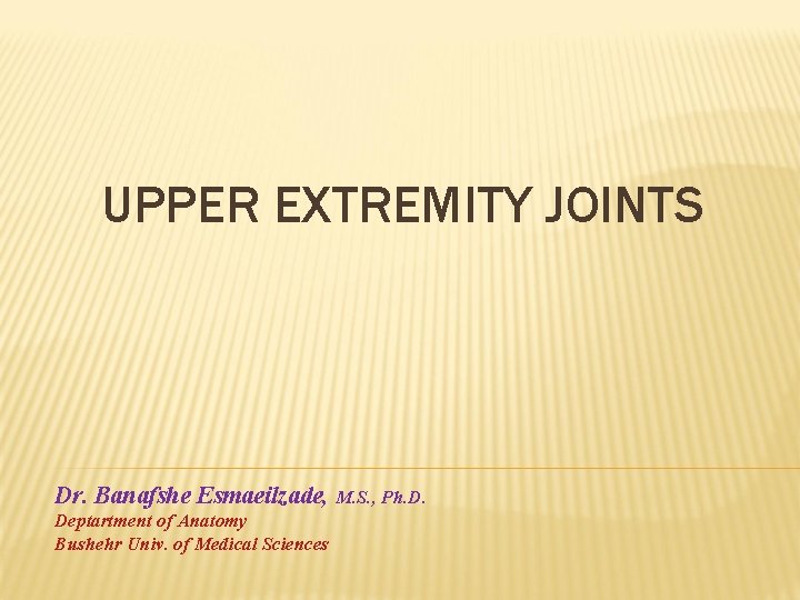 UPPER EXTREMITY JOINTS Dr. Banafshe Esmaeilzade, M. S. , Ph. D. Deptartment of Anatomy