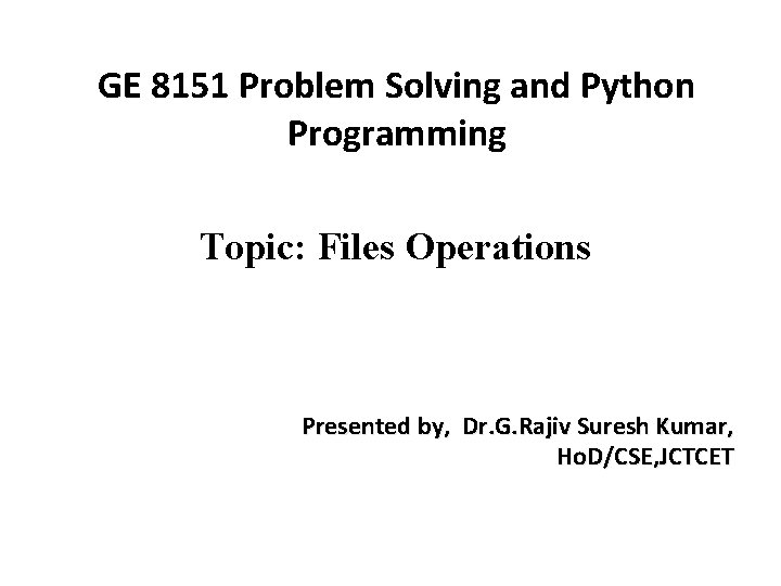 GE 8151 Problem Solving and Python Programming Topic: Files Operations Presented by, Dr. G.