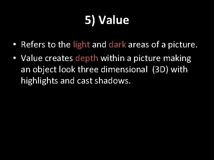 5) Value • Refers to the light and dark areas of a picture. •