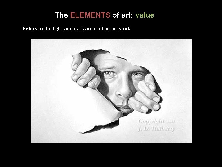 The ELEMENTS of art: value Refers to the light and dark areas of an