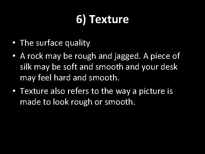 6) Texture • The surface quality • A rock may be rough and jagged.