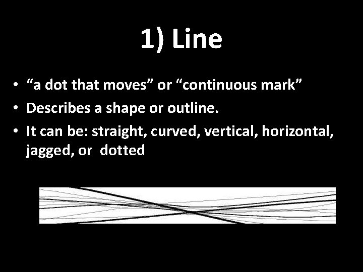 1) Line • “a dot that moves” or “continuous mark” • Describes a shape