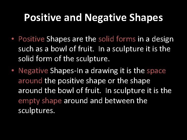 Positive and Negative Shapes • Positive Shapes are the solid forms in a design